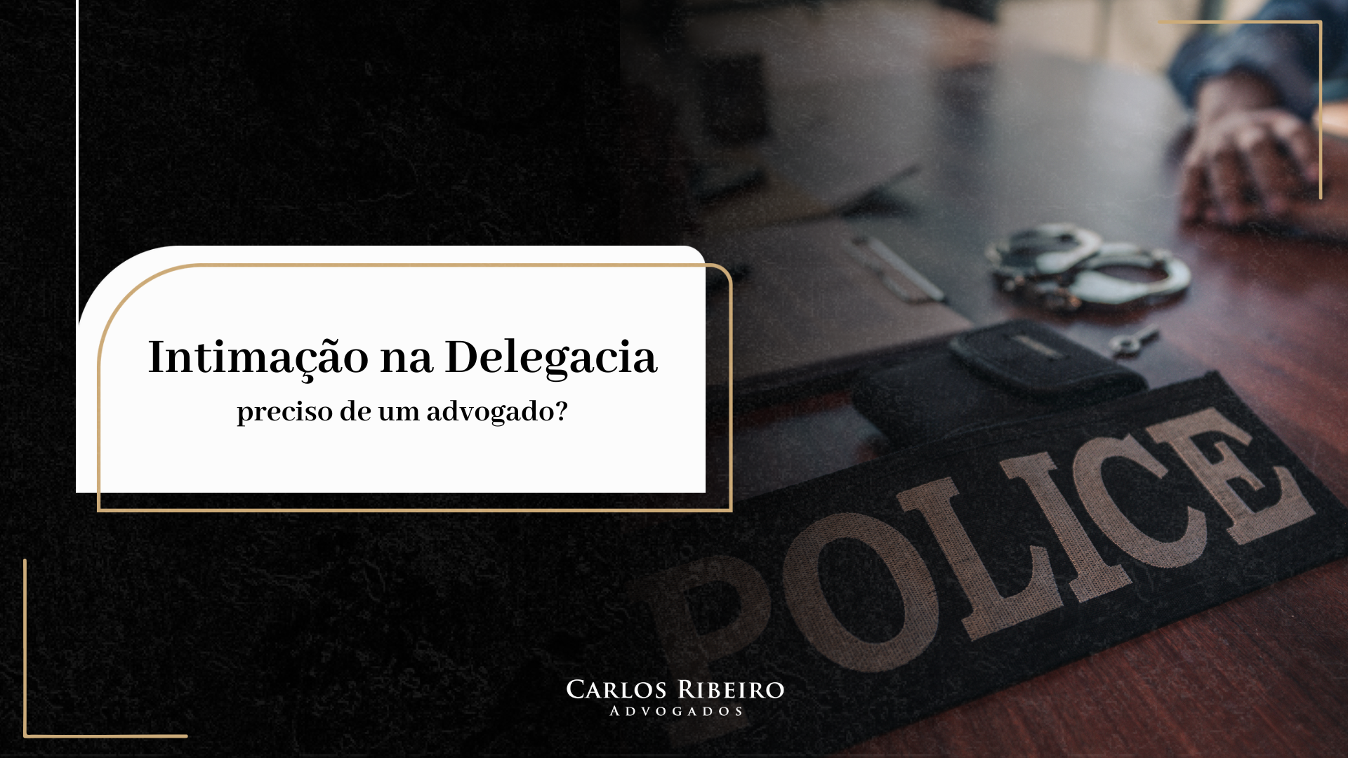 Você precisa de um advogado para uma intimação na delegacia? - Carlos ribeiro