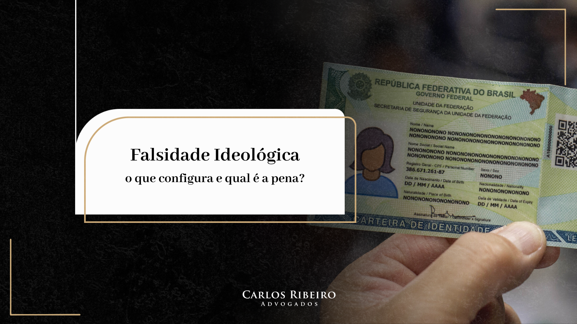 Entenda o que é falsidade ideológica nesse artigo exclusivo do Carlos Ribeiro Advogado.