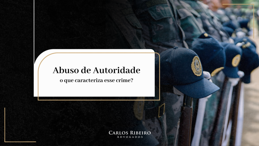 Entenda o que caracteriza abuso de autoridade com esse artigo exclusivo do Carlos Ribeiro.